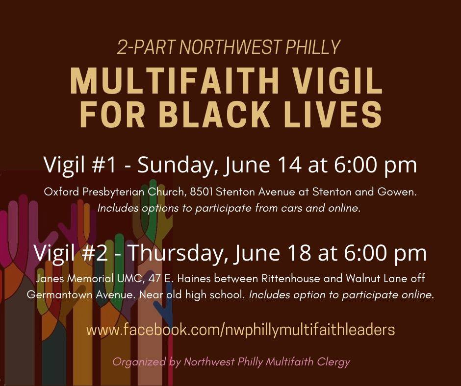 Two part Northwest Philly Multifaith Vigil for Black Lives https://www.facebook.com/events/721418755299258/